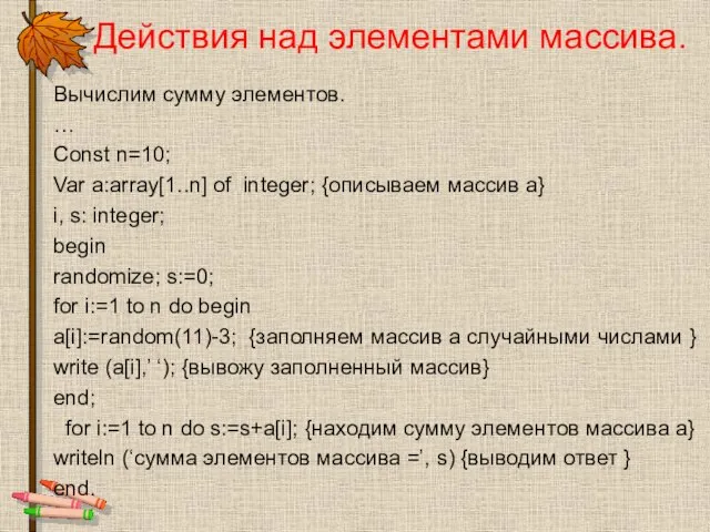 Действия над элементами массива. Вычислим сумму элементов. … Const n=10; Var a:array[1..n]