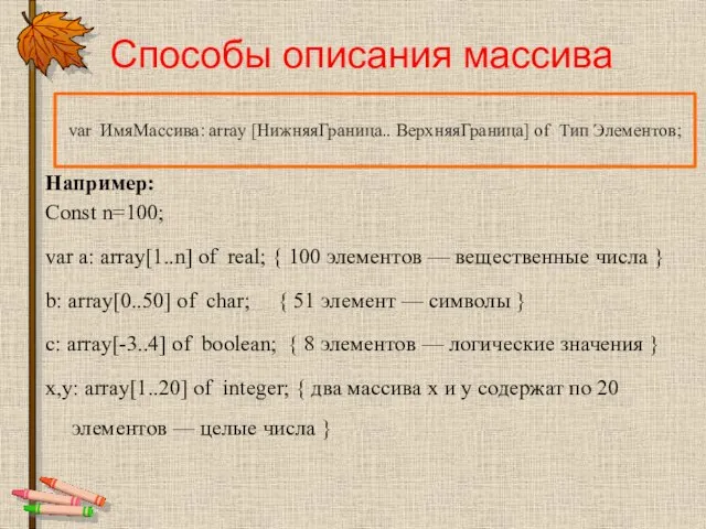 Способы описания массива Например: Const n=100; var a: array[1..n] of real; {