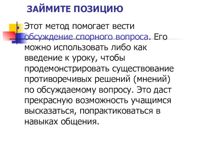 ЗАЙМИТЕ ПОЗИЦИЮ Этот метод помогает вести обсуждение спорного вопроса. Его можно использовать