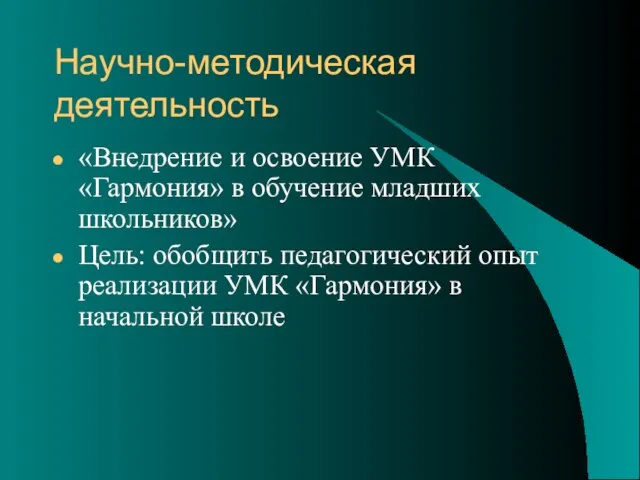 Научно-методическая деятельность «Внедрение и освоение УМК «Гармония» в обучение младших школьников» Цель: