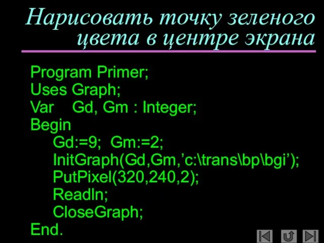 Нарисовать точку зеленого цвета в центре экрана Program Primer; Uses Graph; Var