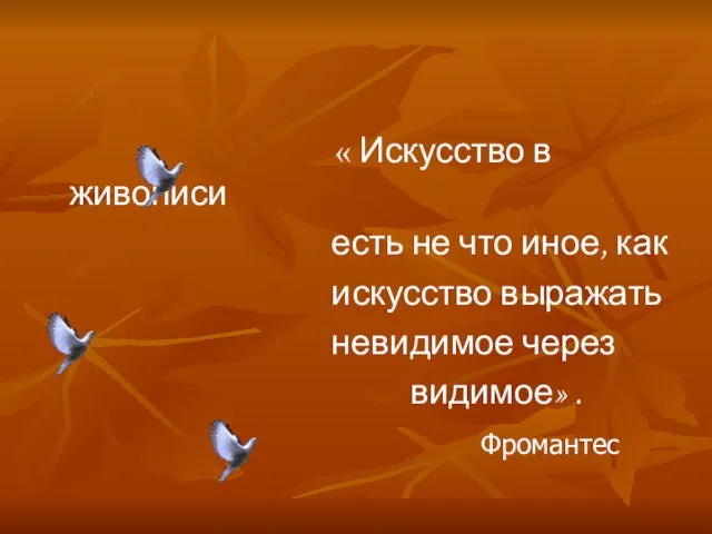 « Искусство в живописи есть не что иное, как искусство выражать невидимое через видимое» . Фромантес