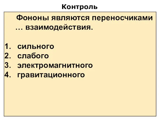 Контроль Фононы являются переносчиками … взаимодействия. сильного слабого электромагнитного гравитационного