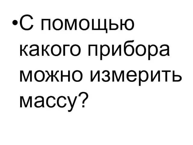 С помощью какого прибора можно измерить массу?