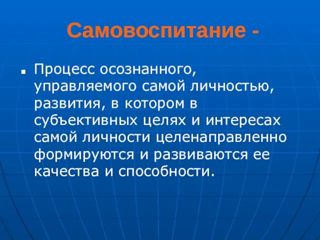 Самовоспитание - Процесс осознанного, управляемого самой личностью, развития, в котором в субъективных