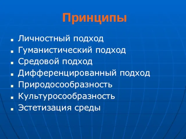 Принципы Личностный подход Гуманистический подход Средовой подход Дифференцированный подход Природосообразность Культуросообразность Эстетизация среды