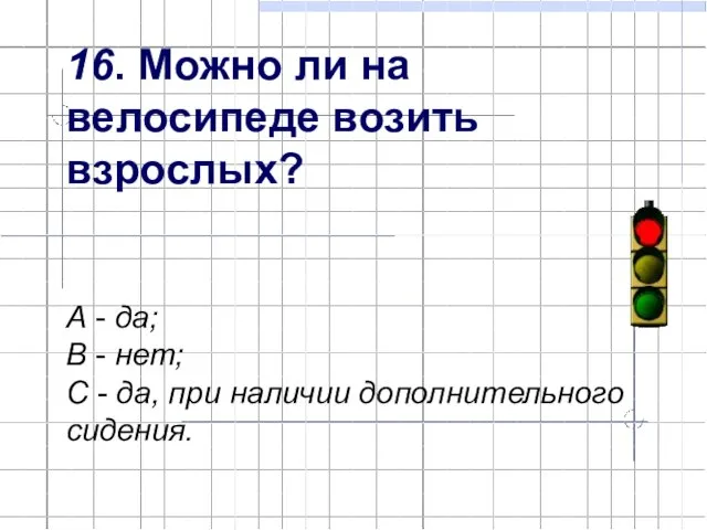 16. Можно ли на велосипеде возить взрослых? А - да; В -