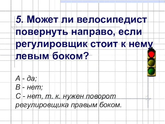 5. Может ли велосипедист повернуть направо, если регулировщик стоит к нему левым