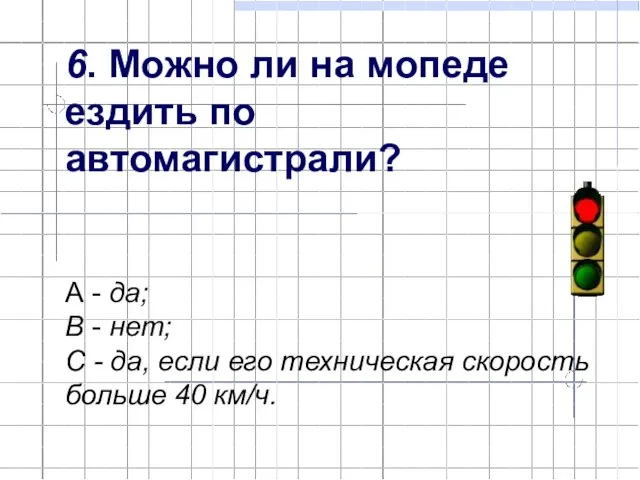 6. Можно ли на мопеде ездить по автомагистрали? А - да; В