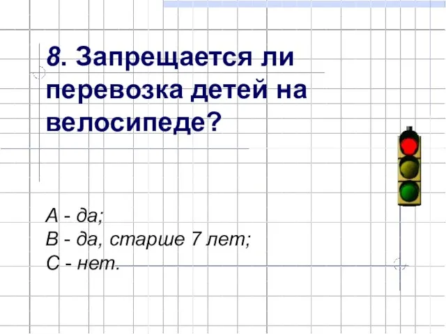 8. Запрещается ли перевозка детей на велосипеде? А - да; В -