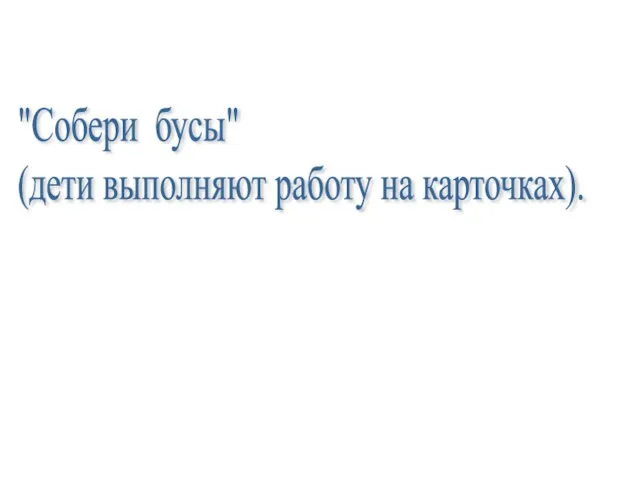 "Собери бусы" (дети выполняют работу на карточках).