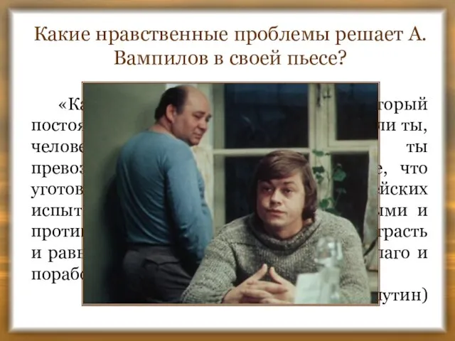 Какие нравственные проблемы решает А.Вампилов в своей пьесе? «Кажется, главный вопрос, который