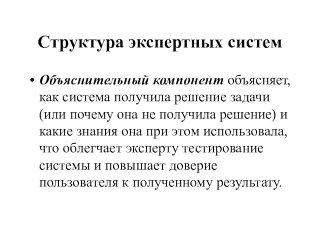 Структура экспертных систем Объяснительный компонент объясняет, как система получила решение задачи (или