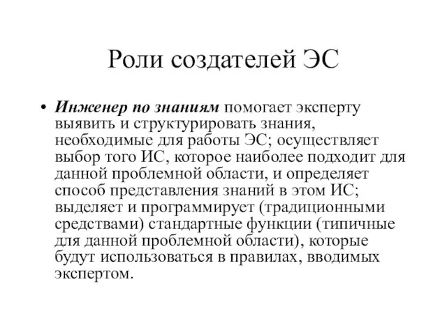 Роли создателей ЭС Инженер по знаниям помогает эксперту выявить и структурировать знания,