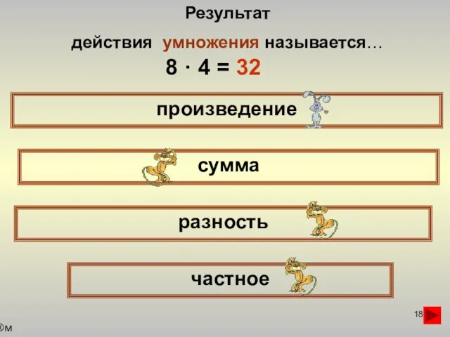 Результат действия умножения называется… произведение сумма частное разность м 8 · 4 = 32