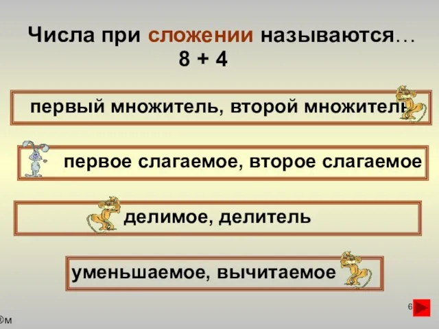 Числа при сложении называются… первый множитель, второй множитель первое слагаемое, второе слагаемое