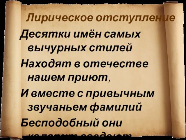 Лирическое отступление Десятки имён самых вычурных стилей Находят в отечестве нашем приют,