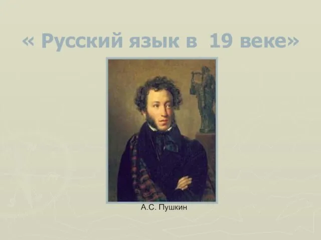 « Русский язык в 19 веке» А.С. Пушкин