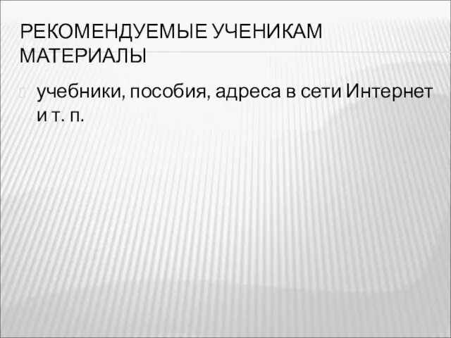 РЕКОМЕНДУЕМЫЕ УЧЕНИКАМ МАТЕРИАЛЫ учебники, пособия, адреса в сети Интернет и т. п.