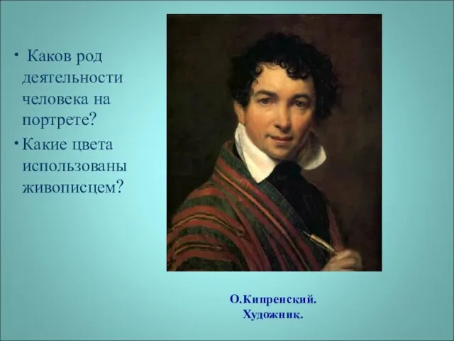 О.Кипренский. Художник. Каков род деятельности человека на портрете? Какие цвета использованы живописцем?