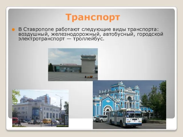 Транспорт В Ставрополе работают следующие виды транспорта: воздушный, железнодорожный, автобусный, городской электротранспорт — троллейбус.