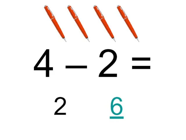 4 – 2 = 2 6