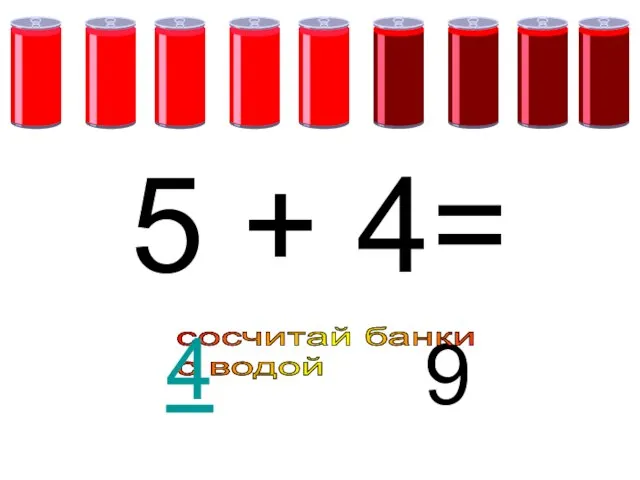 5 + 4= 9 сосчитай банки с водой 4
