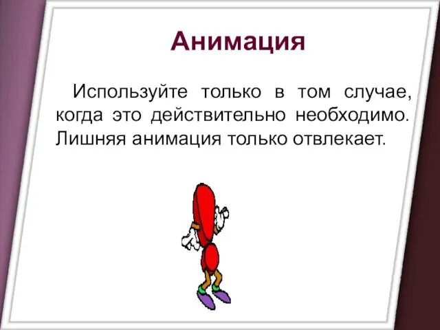 Анимация Используйте только в том случае, когда это действительно необходимо. Лишняя анимация только отвлекает.