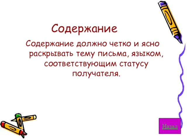 Содержание Содержание должно четко и ясно раскрывать тему письма, языком, соответствующим статусу получателя. Назад