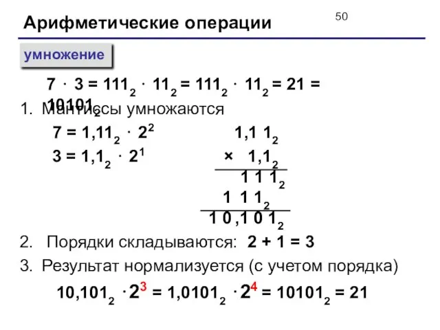 Арифметические операции умножение Мантиссы умножаются 7 = 1,112 ⋅ 22 1,1 12