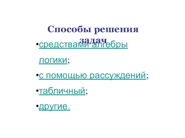 средствами алгебры логики; с помощью рассуждений; табличный; другие. Способы решения задач