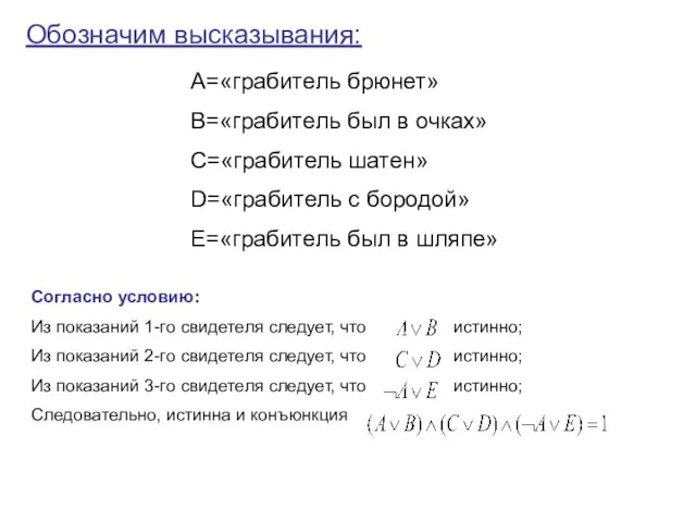 Обозначим высказывания: А=«грабитель брюнет» В=«грабитель был в очках» С=«грабитель шатен» D=«грабитель с