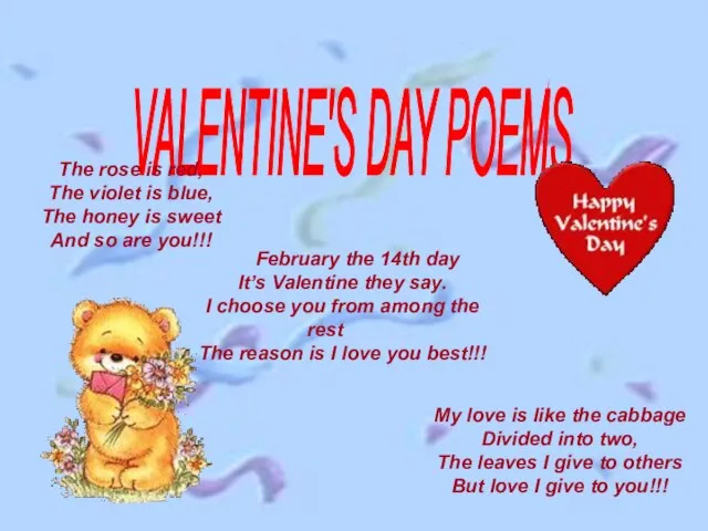 VALENTINE'S DAY POEMS The rose is red, The violet is blue, The
