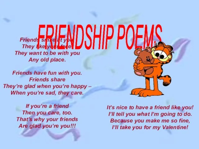 FRIENDSHIP POEMS Friends smile at you. They like your face. They want