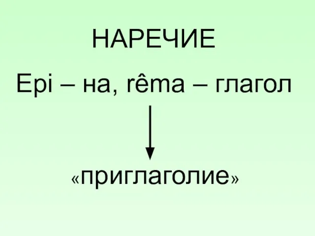 НАРЕЧИЕ Epi – на, rêma – глагол «приглаголие»