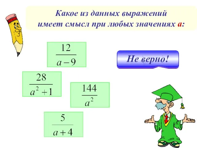 Какое из данных выражений имеет смысл при любых значениях а: Молодец! Подумай! Подумай! Не верно!