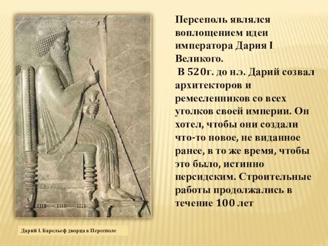 Персеполь являлся воплощением идеи императора Дария I Великого. В 520г. до н.э.
