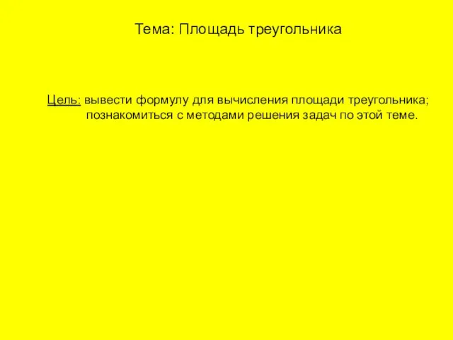 Тема: Площадь треугольника Цель: вывести формулу для вычисления площади треугольника; познакомиться с