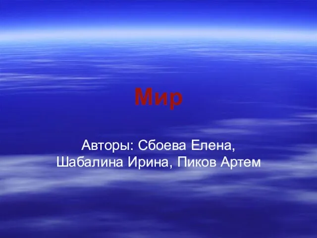 Мир Авторы: Сбоева Елена, Шабалина Ирина, Пиков Артем