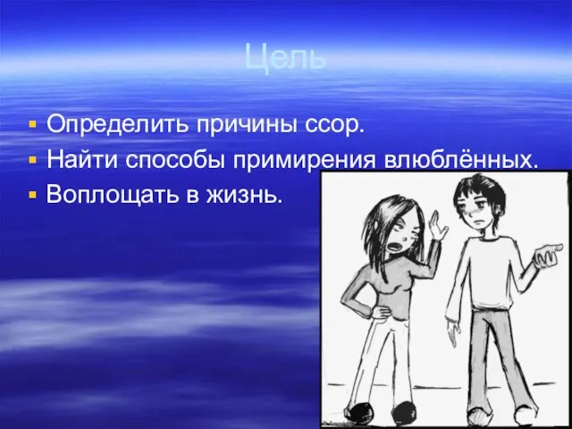 Цель Определить причины ссор. Найти способы примирения влюблённых. Воплощать в жизнь.