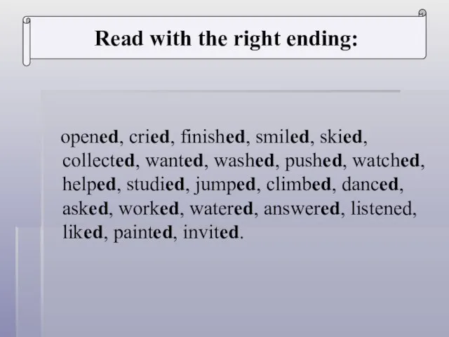 opened, cried, finished, smiled, skied, collected, wanted, washed, pushed, watched, helped, studied,