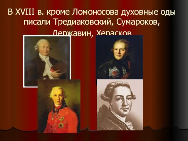 В XVIII в. кроме Ломоносова духовные оды писали Тредиаковский, Сумароков,Державин, Херасков