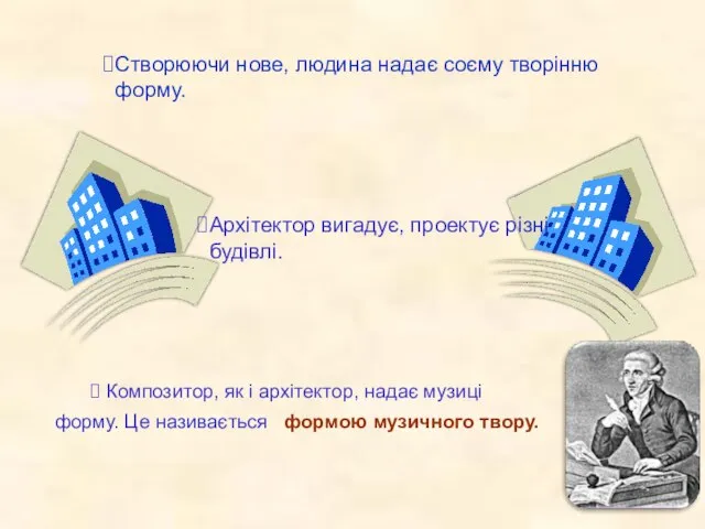 Композитор, як і архітектор, надає музиці форму. Це називається формою музичного твору.