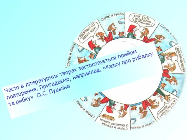 Часто в літературних творах застосовується прийом повторення. Пригадаємо, наприклад, «Казку про рибалку та рибку» О.С. Пушкіна