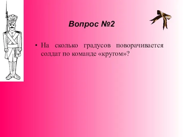 Вопрос №2 На сколько градусов поворачивается солдат по команде «кругом»?