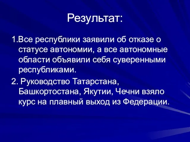 Результат: 1.Все республики заявили об отказе о статусе автономии, а все автономные