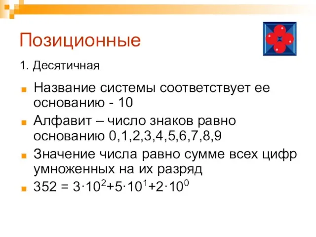 Позиционные Название системы соответствует ее основанию - 10 Алфавит – число знаков