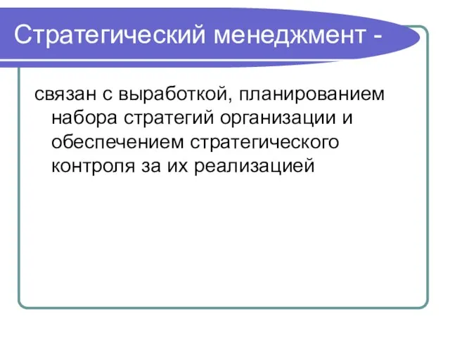 Стратегический менеджмент - связан с выработкой, планированием набора стратегий организации и обеспечением