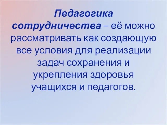 Педагогика сотрудничества – её можно рассматривать как создающую все условия для реализации