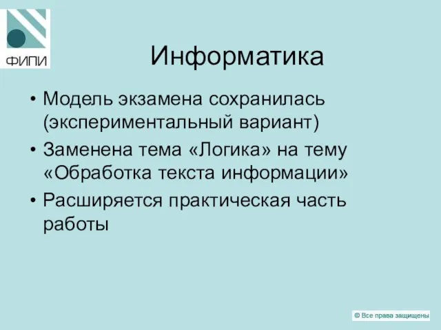 Информатика Модель экзамена сохранилась (экспериментальный вариант) Заменена тема «Логика» на тему «Обработка